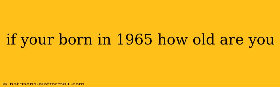 if your born in 1965 how old are you