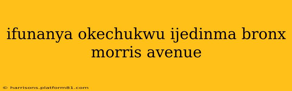 ifunanya okechukwu ijedinma bronx morris avenue