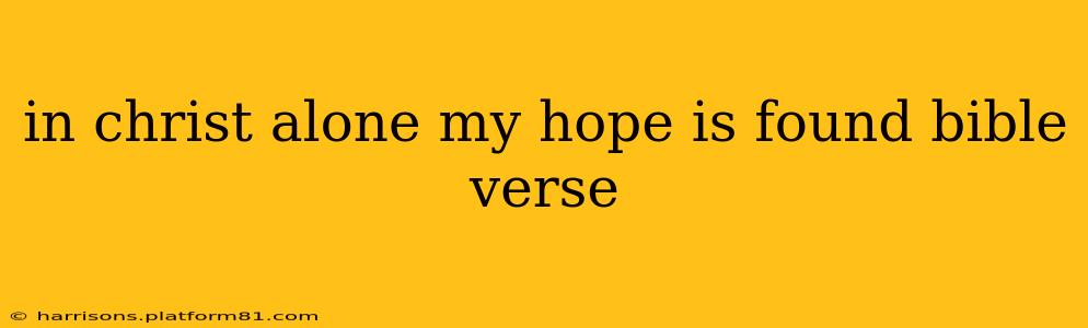 in christ alone my hope is found bible verse
