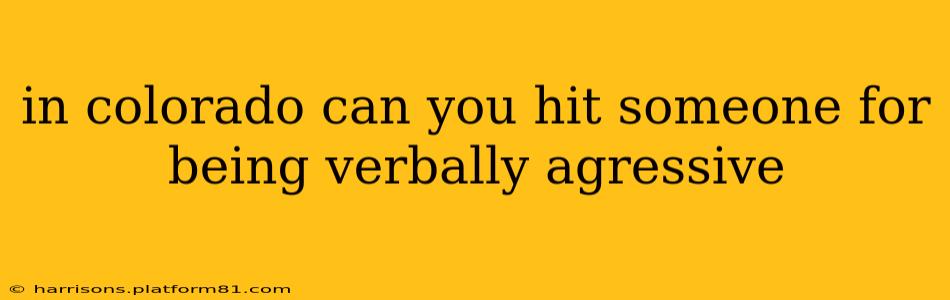 in colorado can you hit someone for being verbally agressive