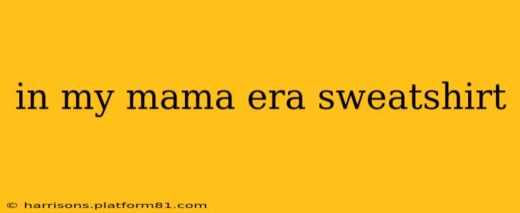 in my mama era sweatshirt