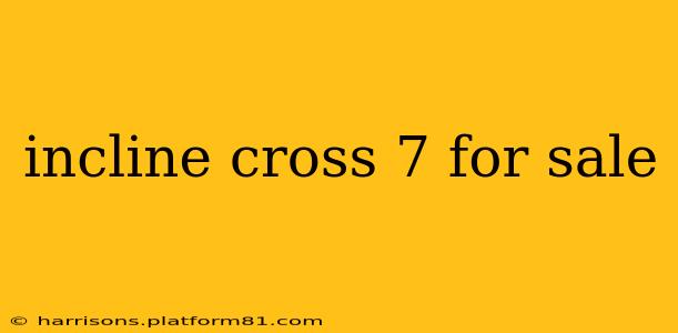 incline cross 7 for sale