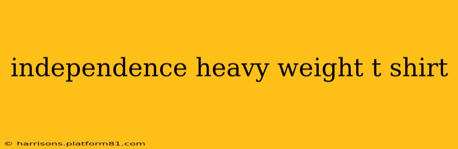 independence heavy weight t shirt