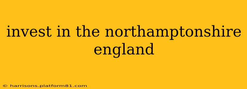 invest in the northamptonshire england