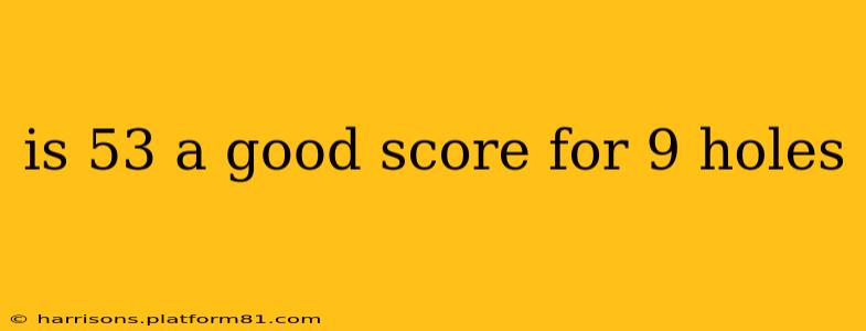 is 53 a good score for 9 holes