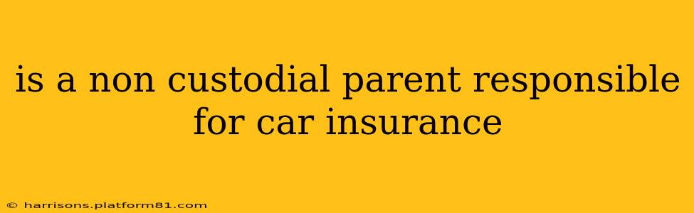 is a non custodial parent responsible for car insurance