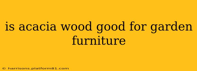 is acacia wood good for garden furniture