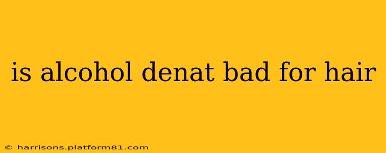 is alcohol denat bad for hair