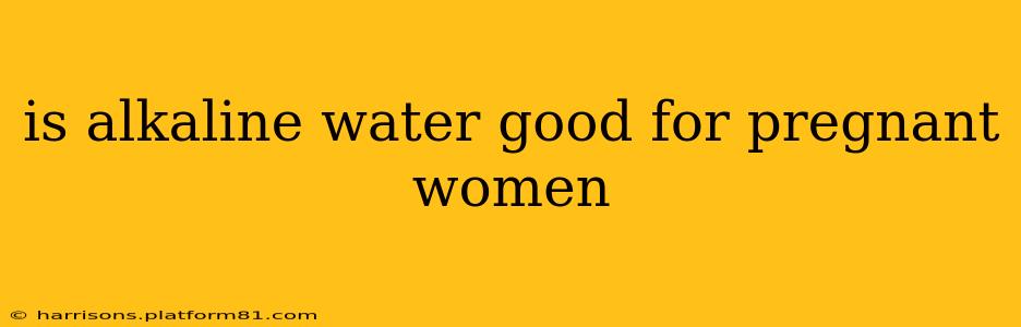 is alkaline water good for pregnant women