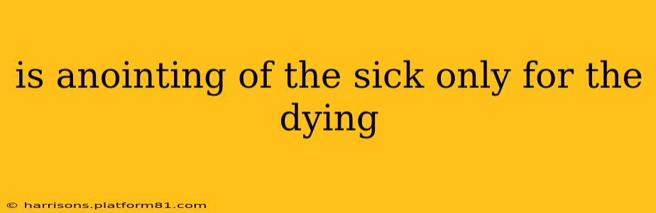 is anointing of the sick only for the dying