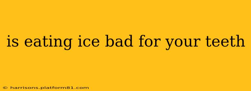 is eating ice bad for your teeth