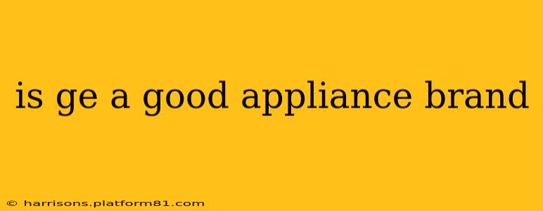 is ge a good appliance brand