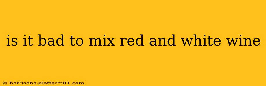 is it bad to mix red and white wine