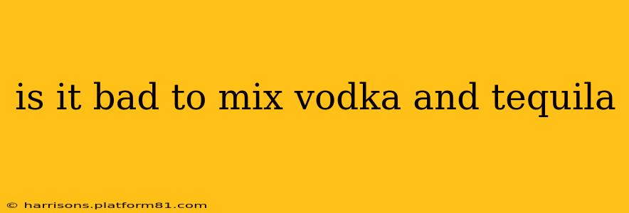 is it bad to mix vodka and tequila