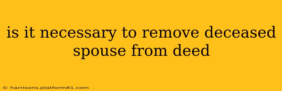 is it necessary to remove deceased spouse from deed