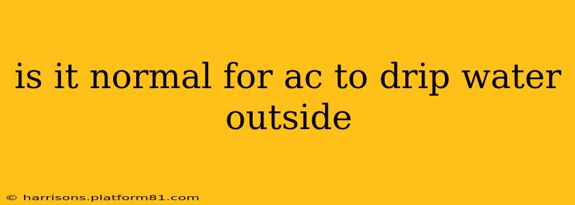 is it normal for ac to drip water outside