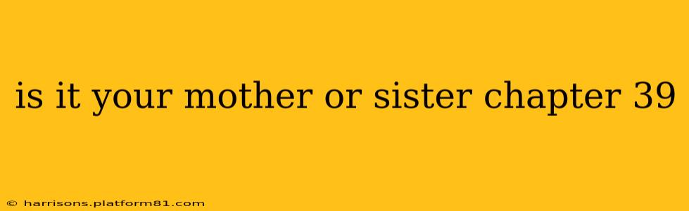 is it your mother or sister chapter 39