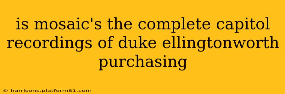 is mosaic's the complete capitol recordings of duke ellingtonworth purchasing