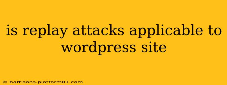 is replay attacks applicable to wordpress site