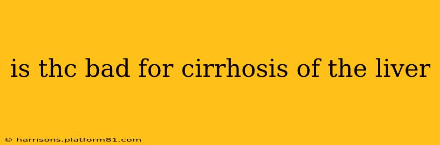 is thc bad for cirrhosis of the liver