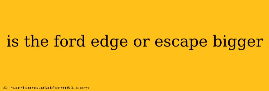 is the ford edge or escape bigger