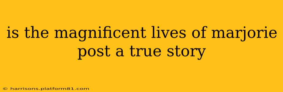 is the magnificent lives of marjorie post a true story