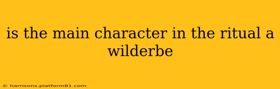 is the main character in the ritual a wilderbe