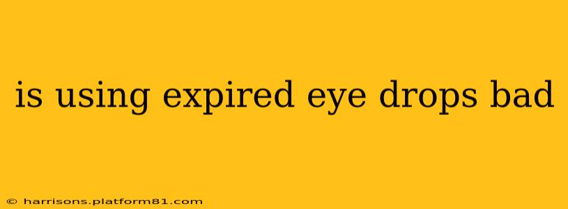 is using expired eye drops bad