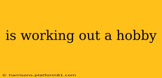 is working out a hobby