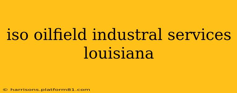iso oilfield industral services louisiana