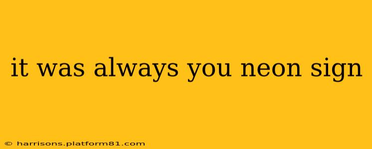 it was always you neon sign