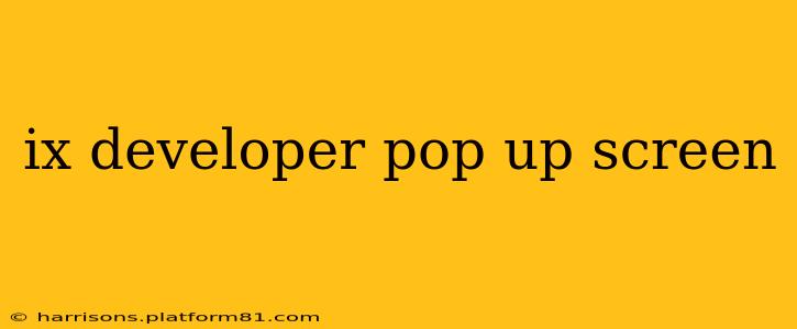 ix developer pop up screen