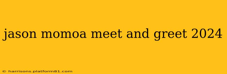 jason momoa meet and greet 2024