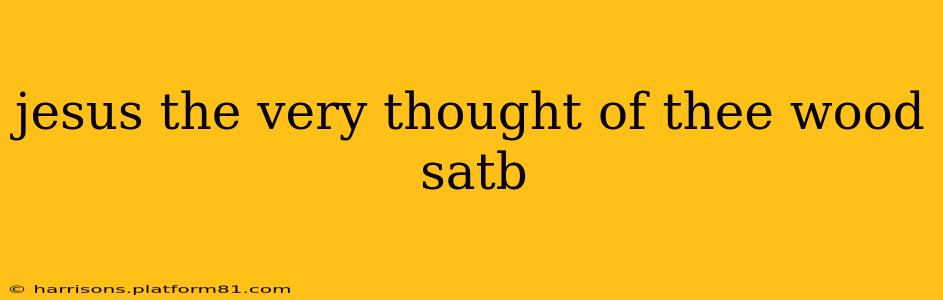 jesus the very thought of thee wood satb
