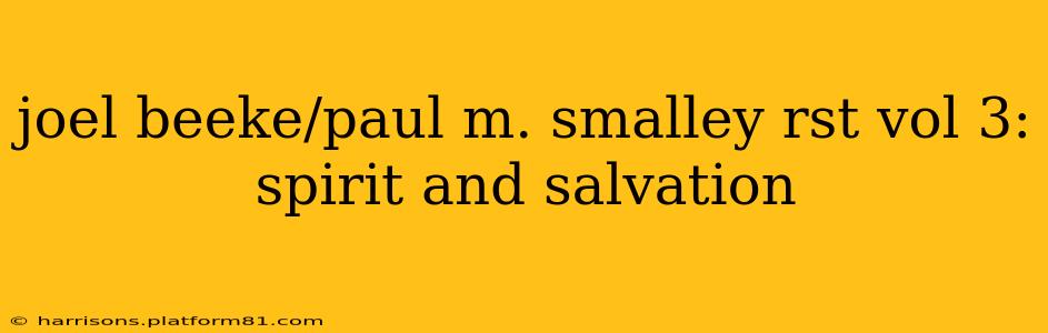 joel beeke/paul m. smalley rst vol 3: spirit and salvation