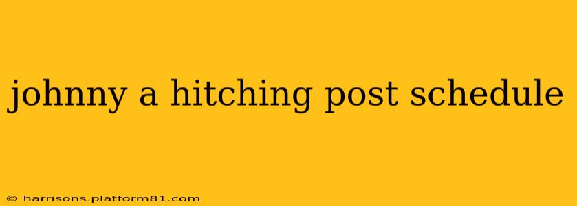 johnny a hitching post schedule