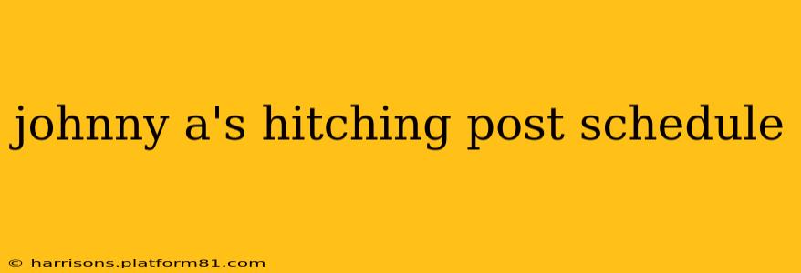johnny a's hitching post schedule