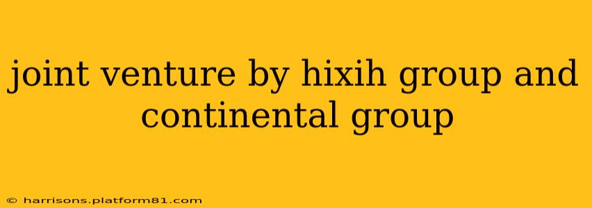 joint venture by hixih group and continental group
