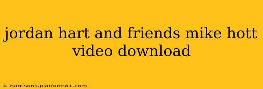 jordan hart and friends mike hott video download