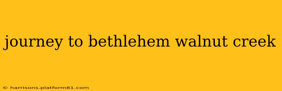 journey to bethlehem walnut creek