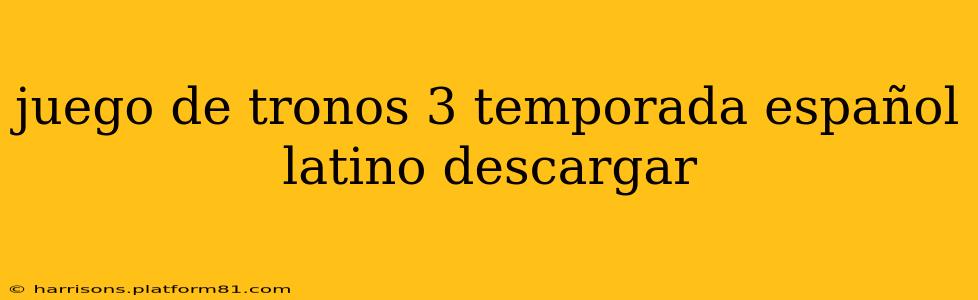 juego de tronos 3 temporada español latino descargar
