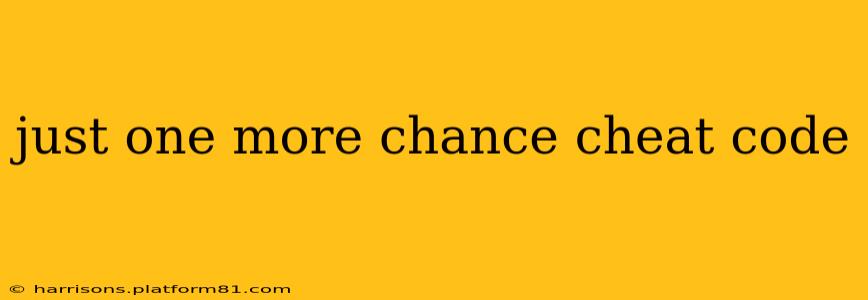 just one more chance cheat code