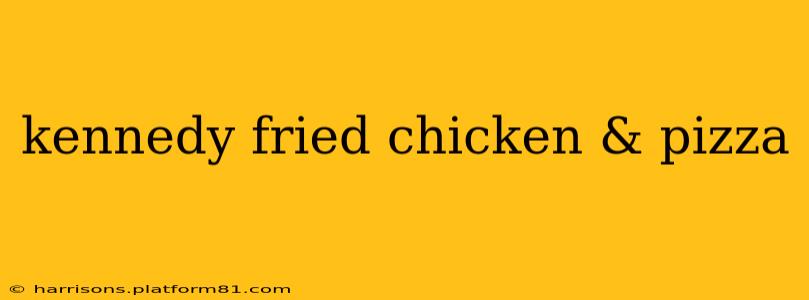 kennedy fried chicken & pizza