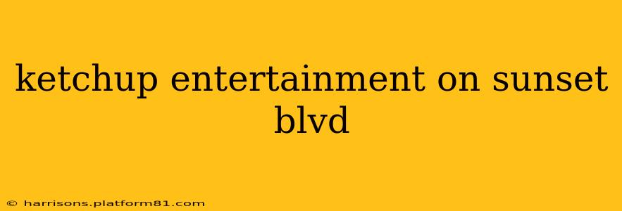 ketchup entertainment on sunset blvd