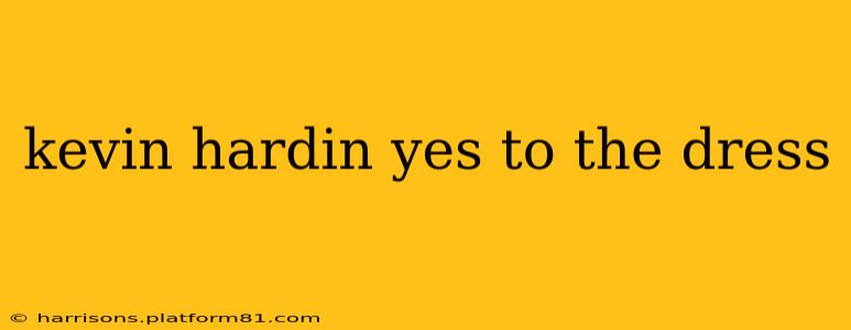 kevin hardin yes to the dress