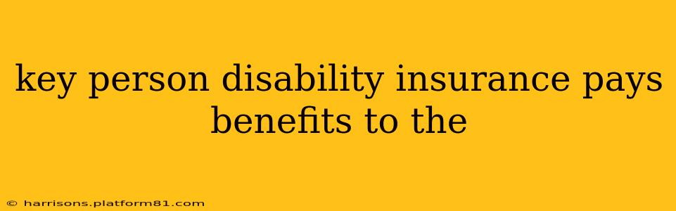 key person disability insurance pays benefits to the