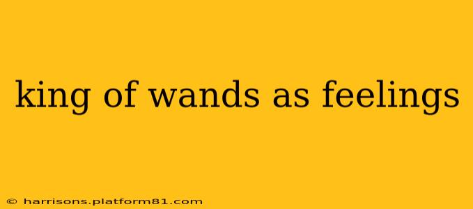 king of wands as feelings
