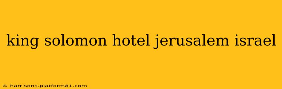 king solomon hotel jerusalem israel
