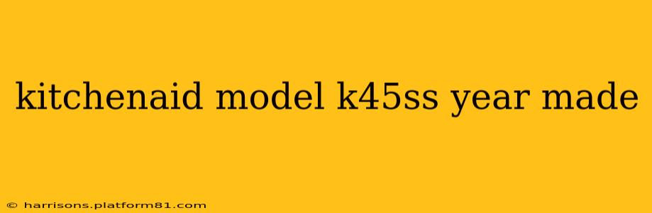 kitchenaid model k45ss year made