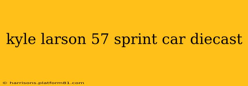 kyle larson 57 sprint car diecast
